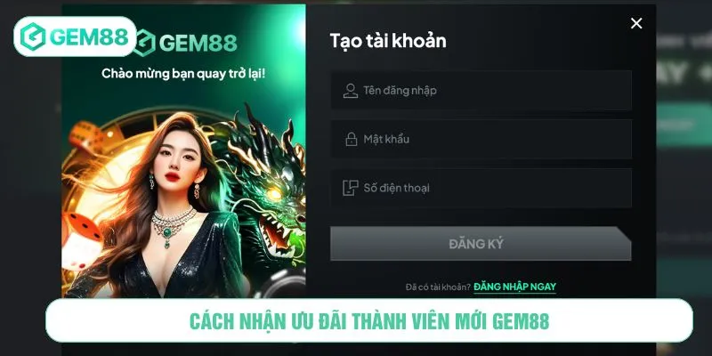 Cách nhận ưu đãi thành viên mới GEM88
