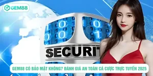 Gem88 có bảo mật không - Đánh giá an toàn cá cược trực tuyến 2025