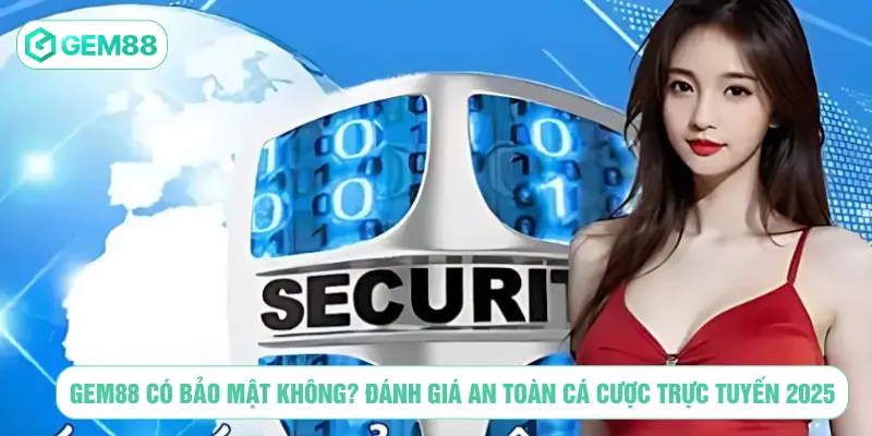 Gem88 có bảo mật không - Đánh giá an toàn cá cược trực tuyến 2025