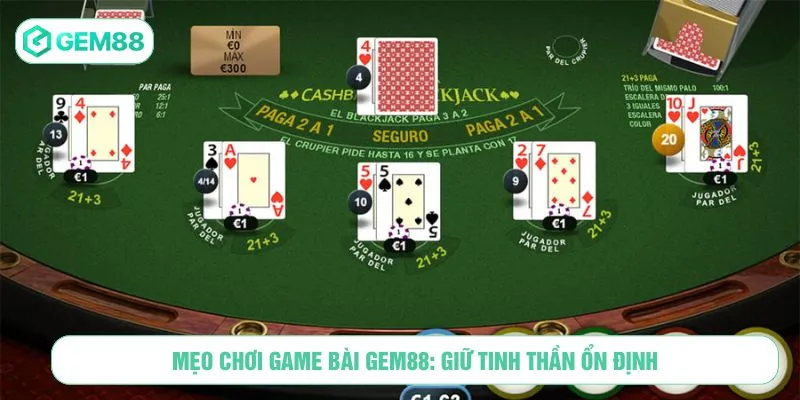 Mẹo Chơi Game Bài GEM88: Giữ tinh thần ổn định