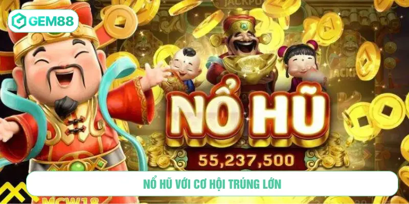 Nổ hũ với cơ hội trúng lớn