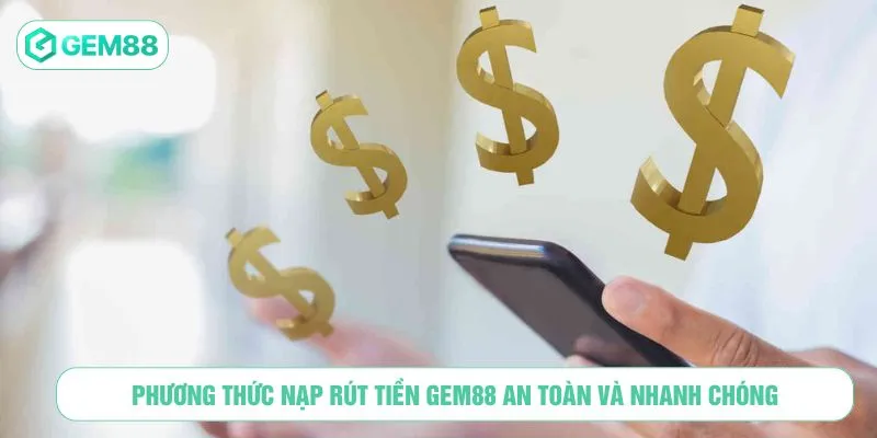 Phương thức nạp rút tiền GEM88 an toàn và nhanh chóng