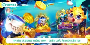 Tip Bắn Cá GEM88 Không Thua