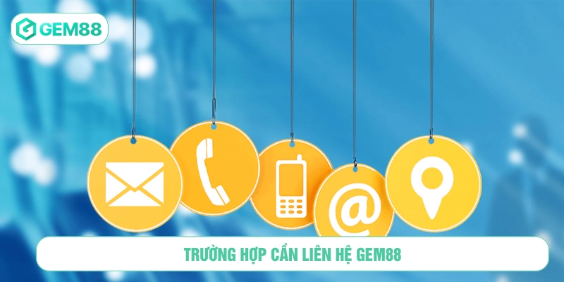 Có nhiều trường hợp cần dùng cách thức liên hệ GEM88
